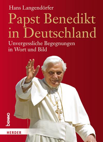 Papst Benedikt in Deutschland: Unvergessliche Begegnungen in Wort und Bild
