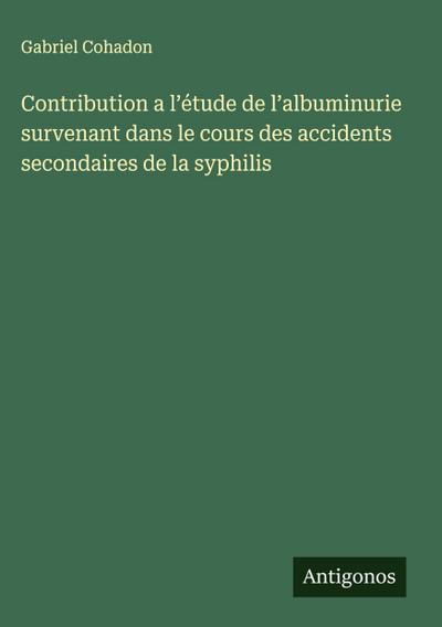 Contribution a l’étude de l’albuminurie survenant dans le cours des accidents secondaires de la syphilis