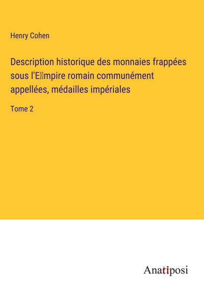 Description historique des monnaies frappées sous l’E¿mpire romain communément appellées, médailles impériales