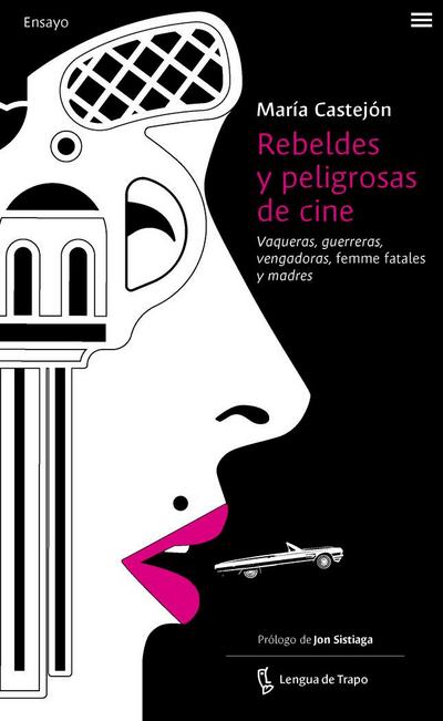 Rebeldes y peligrosas de cine : vaqueras, guerreras, vengadoras, femme fatales y madres