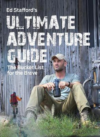 Ed Stafford’s Ultimate Adventure Guide