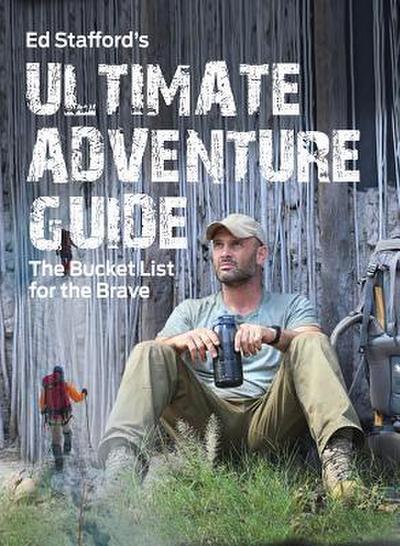 Ed Stafford’s Ultimate Adventure Guide
