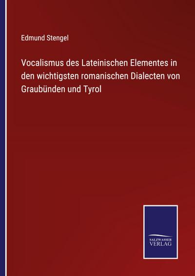 Vocalismus des Lateinischen Elementes in den wichtigsten romanischen Dialecten von Graubünden und Tyrol