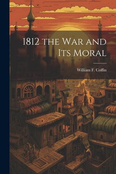 1812 the War and Its Moral