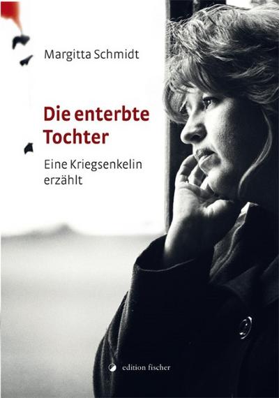 Die enterbte Tochter: Eine Kriegsenkelin erzählt