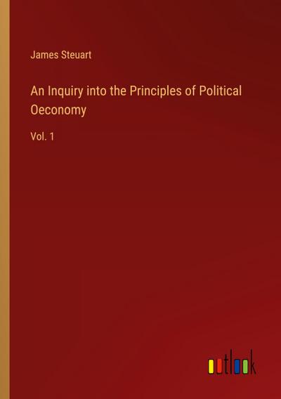 An Inquiry into the Principles of Political Oeconomy