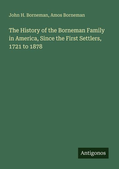 The History of the Borneman Family in America, Since the First Settlers, 1721 to 1878