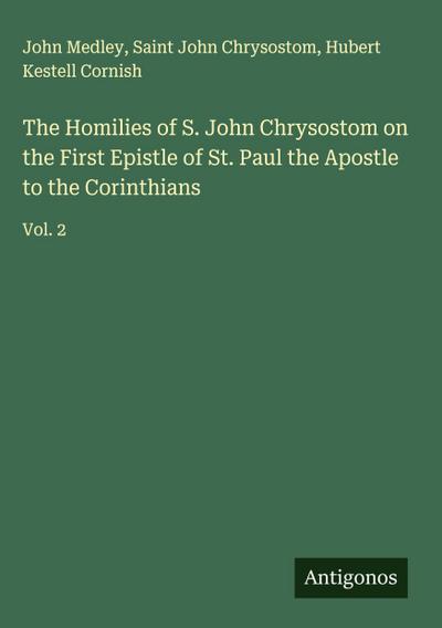 The Homilies of S. John Chrysostom on the First Epistle of St. Paul the Apostle to the Corinthians
