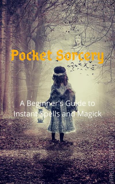 Pocket Sorcery: A Beginner’s Guide to Instant Spells and Magick