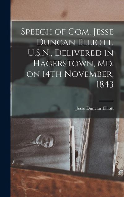 Speech of Com. Jesse Duncan Elliott, U.S.N., Delivered in Hagerstown, Md. on 14th November, 1843 [microform]