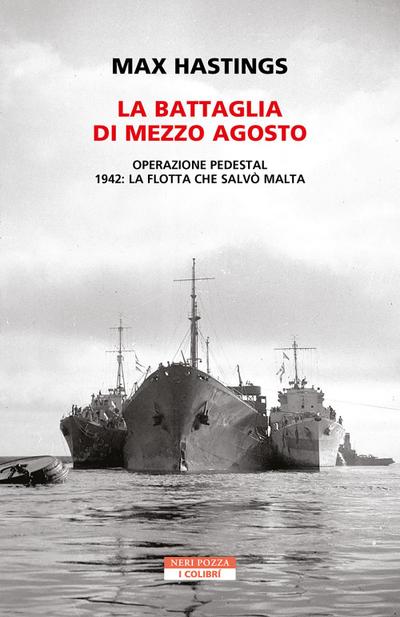 La battaglia di mezzo agosto. Operazione Pedestal. 1942: la flotta che salvò Malta