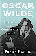 Oscar Wilde - His Life and Confessions - Volume I