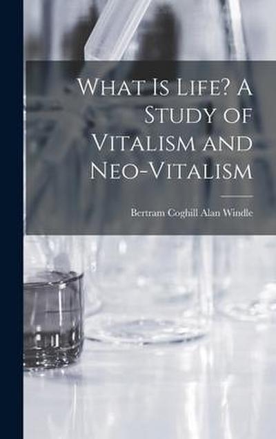 What is Life? A Study of Vitalism and Neo-vitalism
