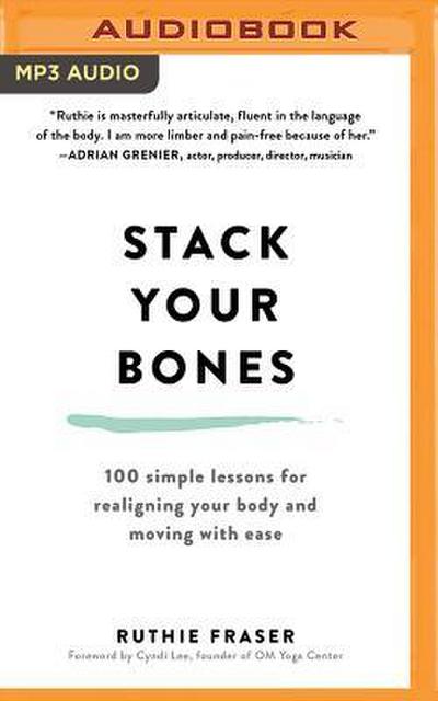 Stack Your Bones: 100 Simple Lessons for Realigning Your Body and Moving with Ease