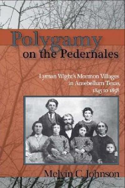 Polygamy on the Pedernales: Lyman Wight’s Mormon Village in Antebellum Texas