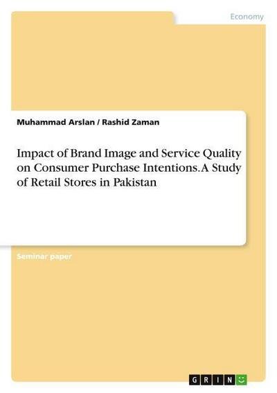 Impact of Brand Image and Service Quality on Consumer Purchase Intentions. A Study of Retail Stores in Pakistan