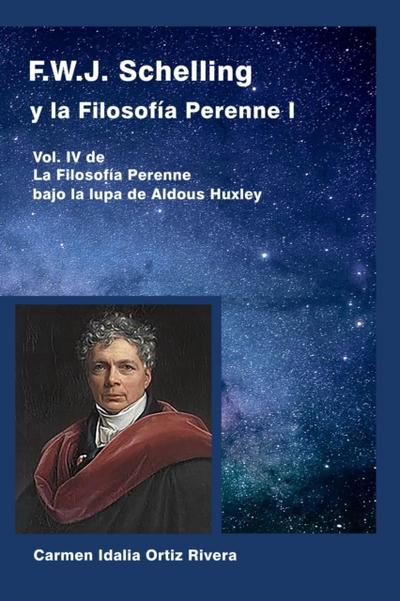 F.W.J. Schelling y la Filosofia Perenne I, Vol. IV de La Filosofia Perenne bajo la lupa de Aldous Huxley