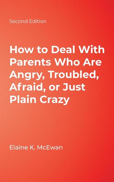 How to Deal With Parents Who Are Angry, Troubled, Afraid, or Just Plain Crazy