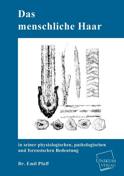 Das menschliche Haar in seiner physiologischen, pathologischen und forensischen Bedeutung