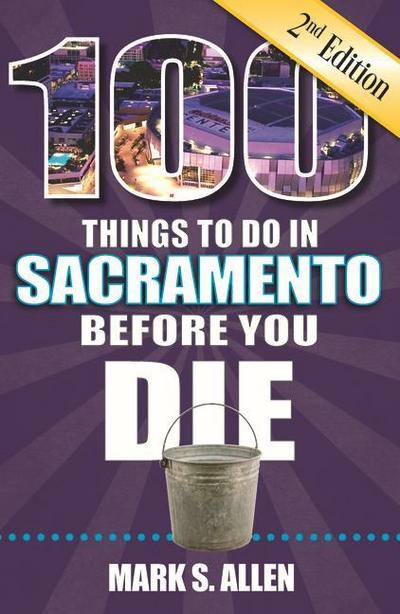 100 Things to Do in Sacramento Before You Die, 2nd Edition