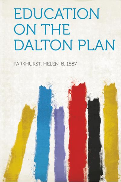 Parkhurst, H: Education on the Dalton Plan