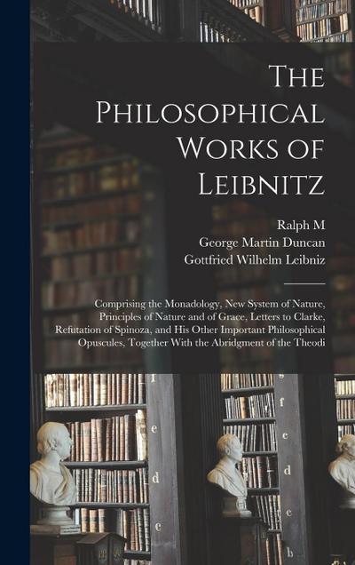 The Philosophical Works of Leibnitz: Comprising the Monadology, New System of Nature, Principles of Nature and of Grace, Letters to Clarke, Refutation