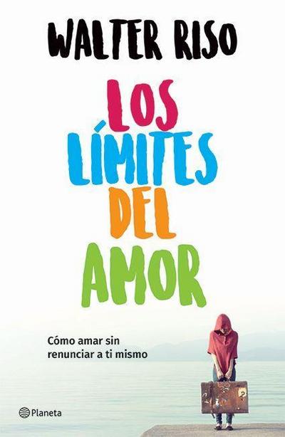Los Límites del Amor: Cómo Amar Sin Renunciar a Ti Mismo / The Limits of Love