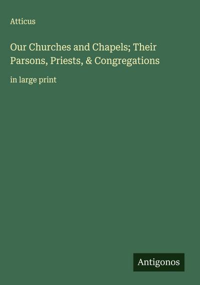Our Churches and Chapels; Their Parsons, Priests, & Congregations