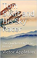 Tom Swift and His Sky Racer; Or, The Quickest Flight on Record