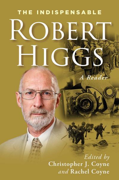 The Indispensable Robert Higgs
