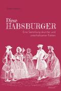 Diese Habsburger - Eine Sammlung skurriler und unterhaltsamer Fakten