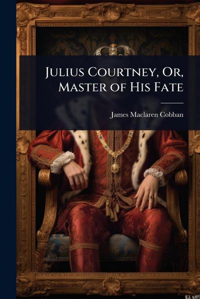Julius Courtney, Or, Master of His Fate