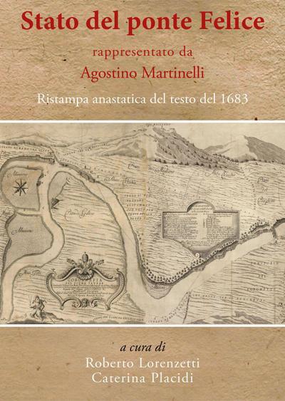 ’Stato del ponte Felice’ rappresentato da Agostino Martinelli. Ristampa anastatica del testo del 1683