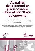 Actualités de la protection juridictionnelle dans et par l’Union européenne