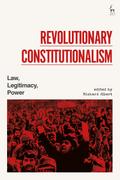 Revolutionary Constitutionalism: Law, Legitimacy, Power