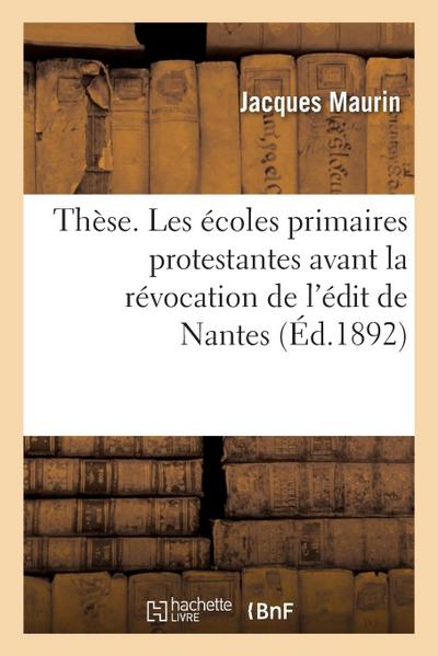 Thèse. Les Écoles Primaires Protestantes Avant La Révocation de l’Édit de Nantes