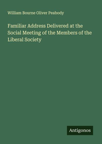 Familiar Address Delivered at the Social Meeting of the Members of the Liberal Society