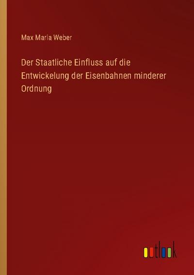 Der Staatliche Einfluss auf die Entwickelung der Eisenbahnen minderer Ordnung
