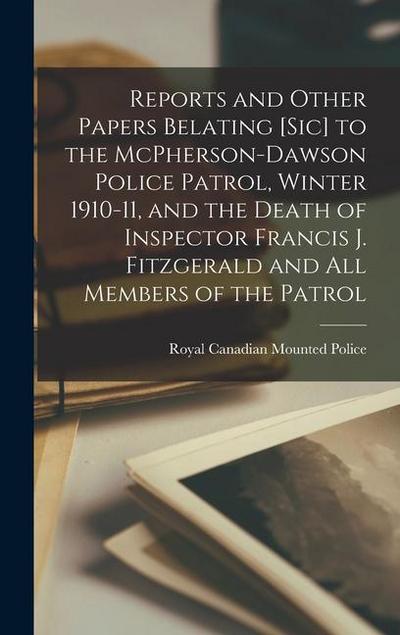 Reports and Other Papers Belating [sic] to the McPherson-Dawson Police Patrol, Winter 1910-11, and the Death of Inspector Francis J. Fitzgerald and all Members of the Patrol