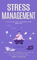 Stress Management: A Step-by-step Guide to Building Secure Connections (Principles to Free Your Mind, Feel at Ease and Make Better Decisions at Work)
