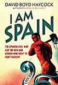 I am Spain: The Spanish Civil War and the Men and Women Who Went to Fight Fascism