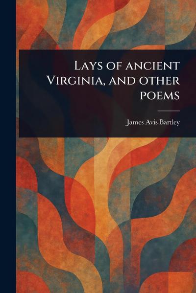 Lays of Ancient Virginia, and Other Poems