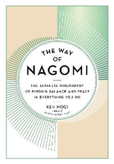 The Way of Nagomi: The Japanese Philosophy of Finding Balance and Peace in Everything You Do