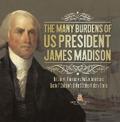 The Many Burdens of US President James Madison | Britain vs. America vs. Native Americans | Grade 7 Children’s United States History Books