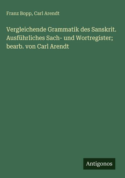 Vergleichende Grammatik des Sanskrit. Ausführliches Sach- und Wortregister; bearb. von Carl Arendt