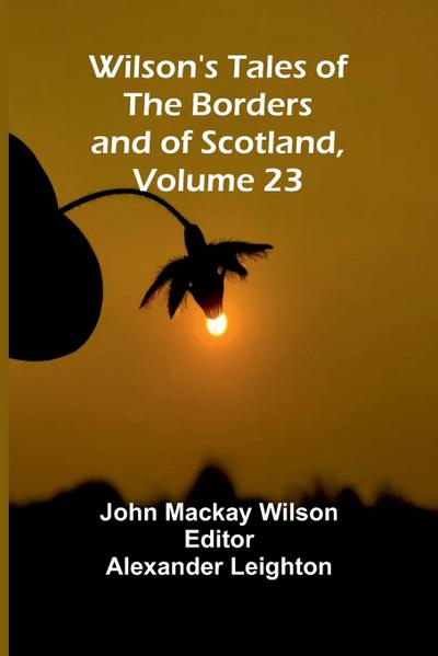 Wilson’s Tales of the Borders and of Scotland, Volume 23