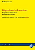 Migrantinnen im Frauenhaus: Biografische Perspektiven auf Gewalterfahrungen (Rekonstruktive Forschung in der Sozialen Arbeit 6) (German Edition)