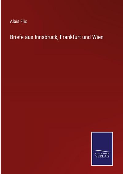 Briefe aus Innsbruck, Frankfurt und Wien