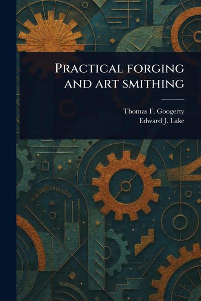 Practical Forging and Art Smithing