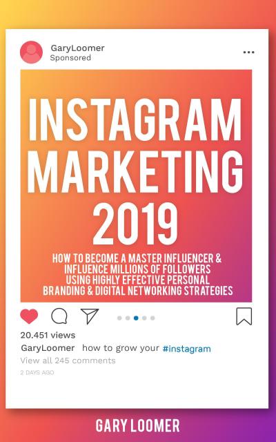 Instagram Marketing 2019 How to Become a Master Influencer & Influence Millions of Followers Using Highly Effective Personal Branding & Digital Networking Strategies